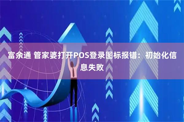 富余通 管家婆打开POS登录图标报错：初始化信息失败